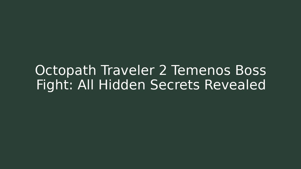 Octopath Traveler 2 Temenos Boss Fight: All Hidden Secrets Revealed