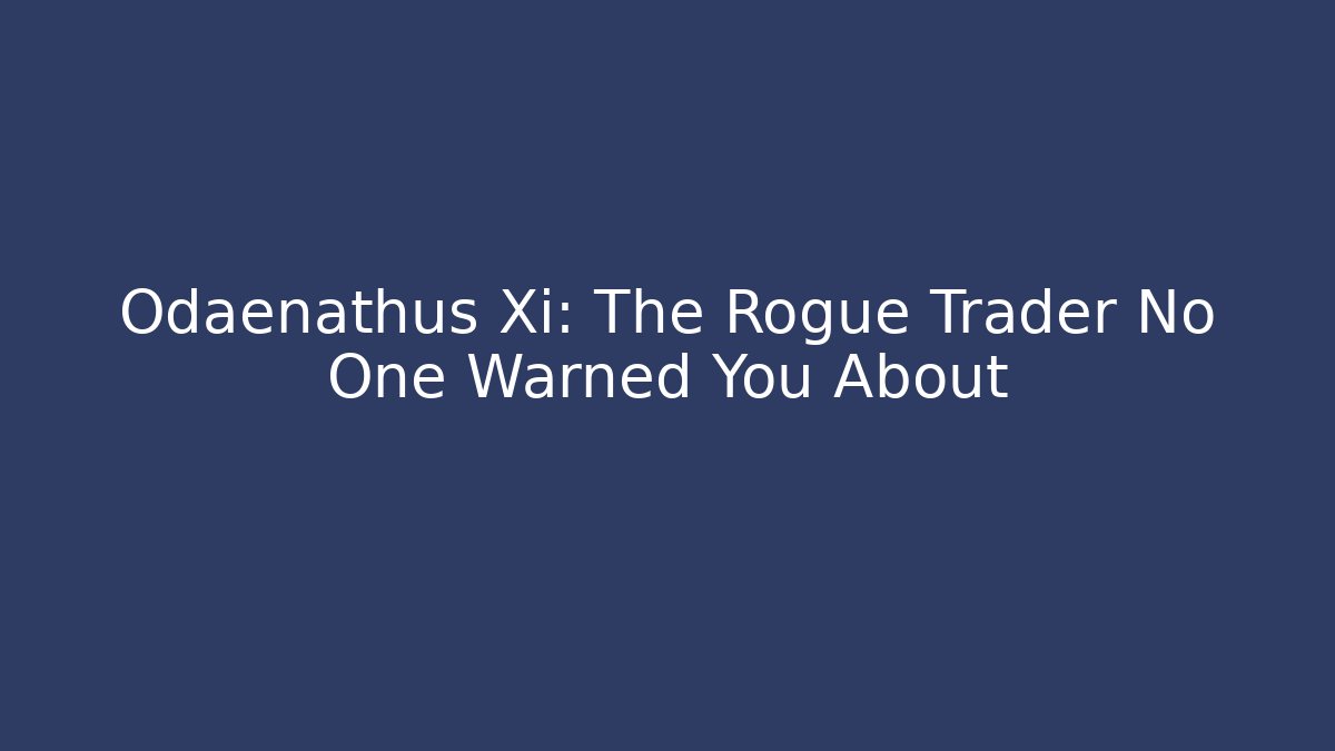 Odaenathus Xi: The Rogue Trader No One Warned You About