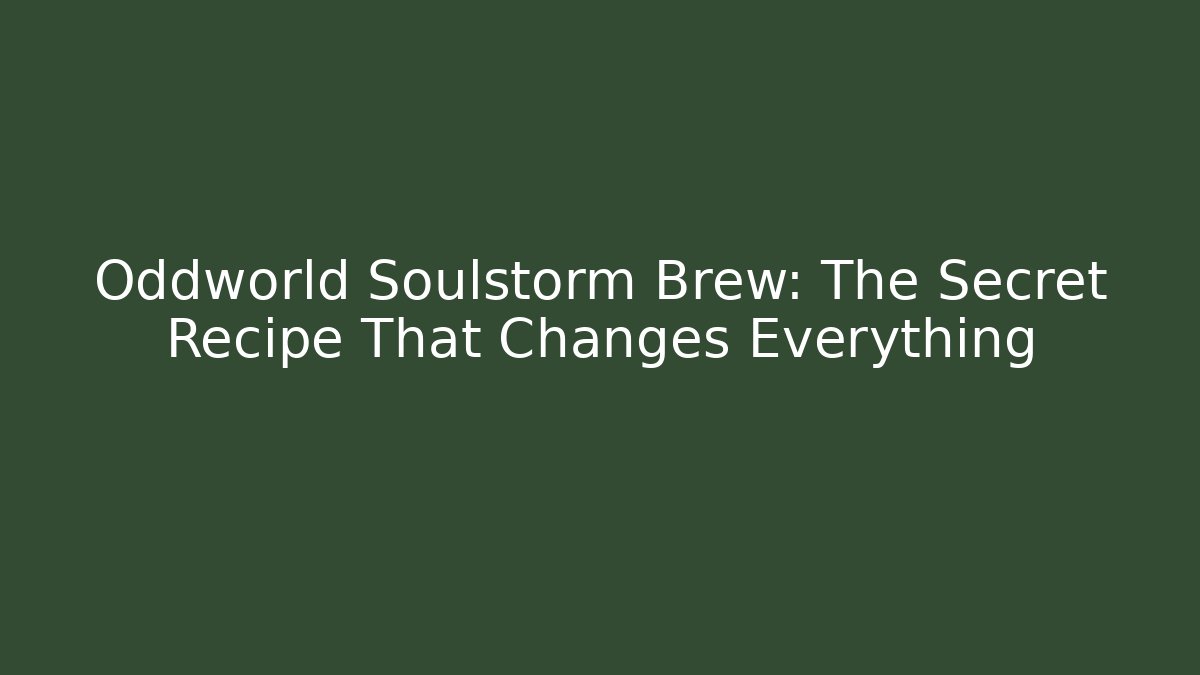 Oddworld Soulstorm Brew: The Secret Recipe That Changes Everything