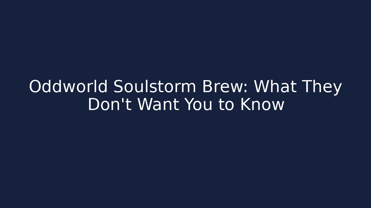 Oddworld Soulstorm Brew: What They Don't Want You to Know