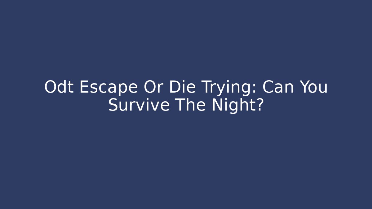 Odt Escape Or Die Trying: Can You Survive The Night?