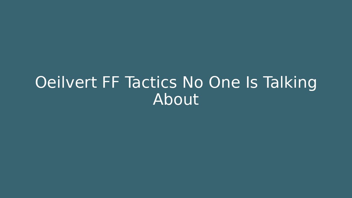 Oeilvert FF Tactics No One Is Talking About - Create More Assets