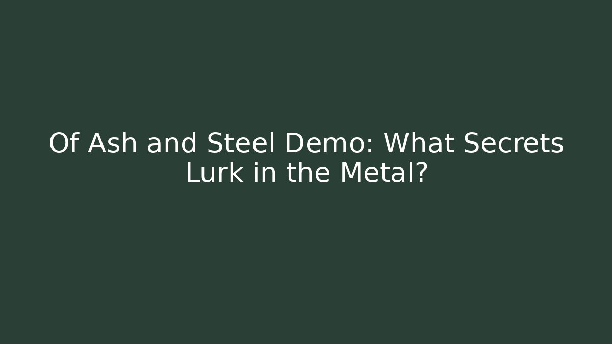 Of Ash and Steel Demo: What Secrets Lurk in the Metal?