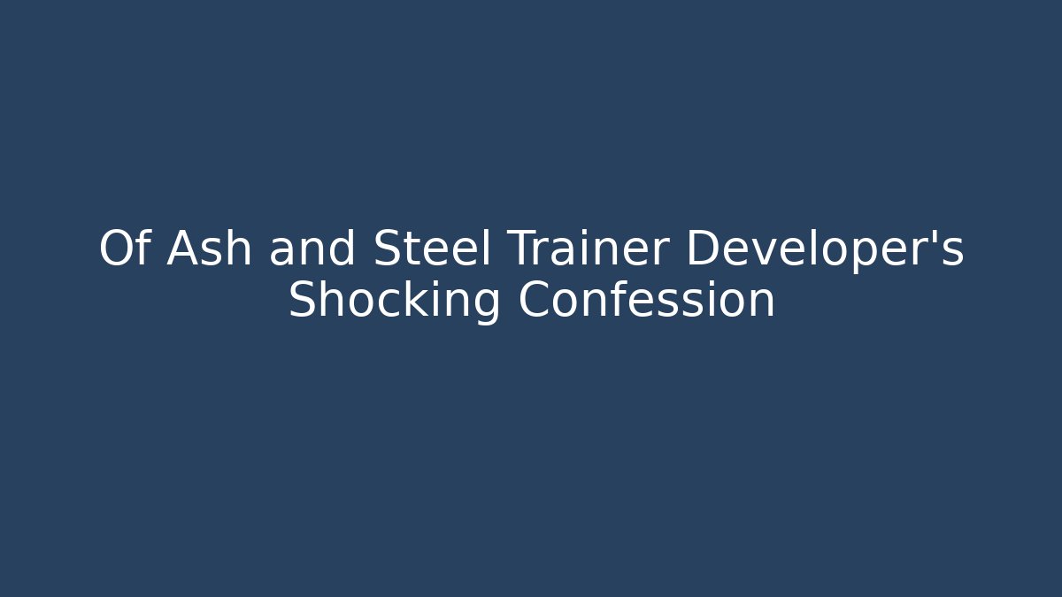 Of Ash and Steel Trainer Developer's Shocking Confession