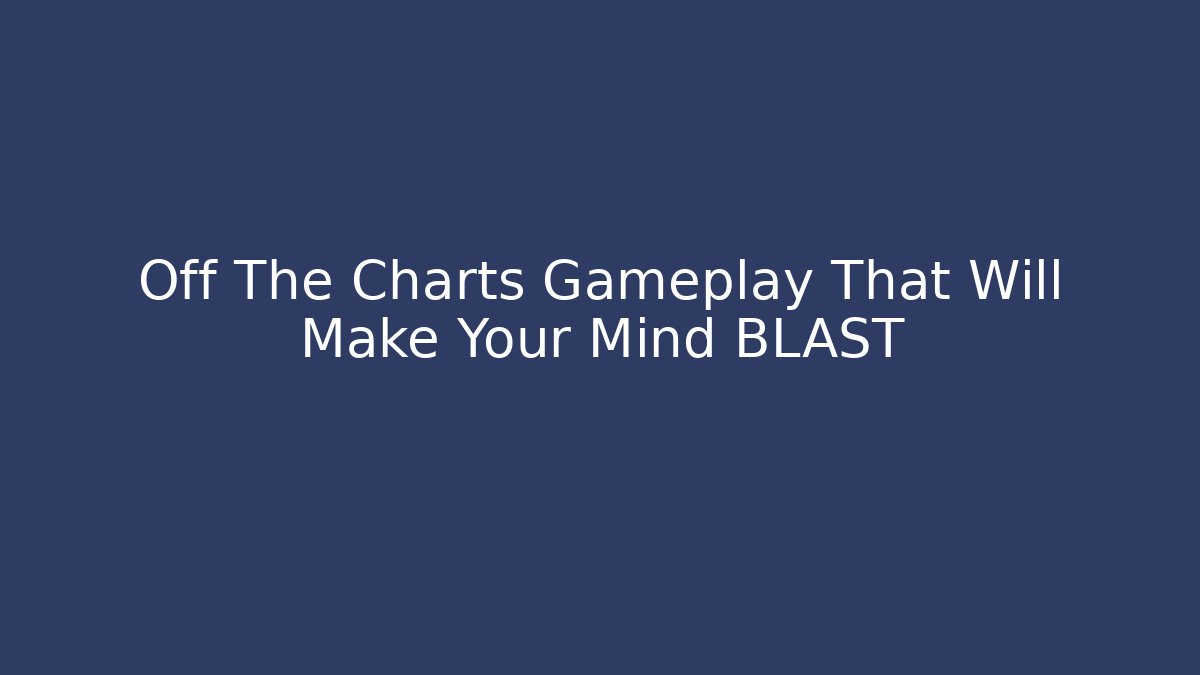 Off The Charts Gameplay That Will Make Your Mind BLAST - Create More Assets