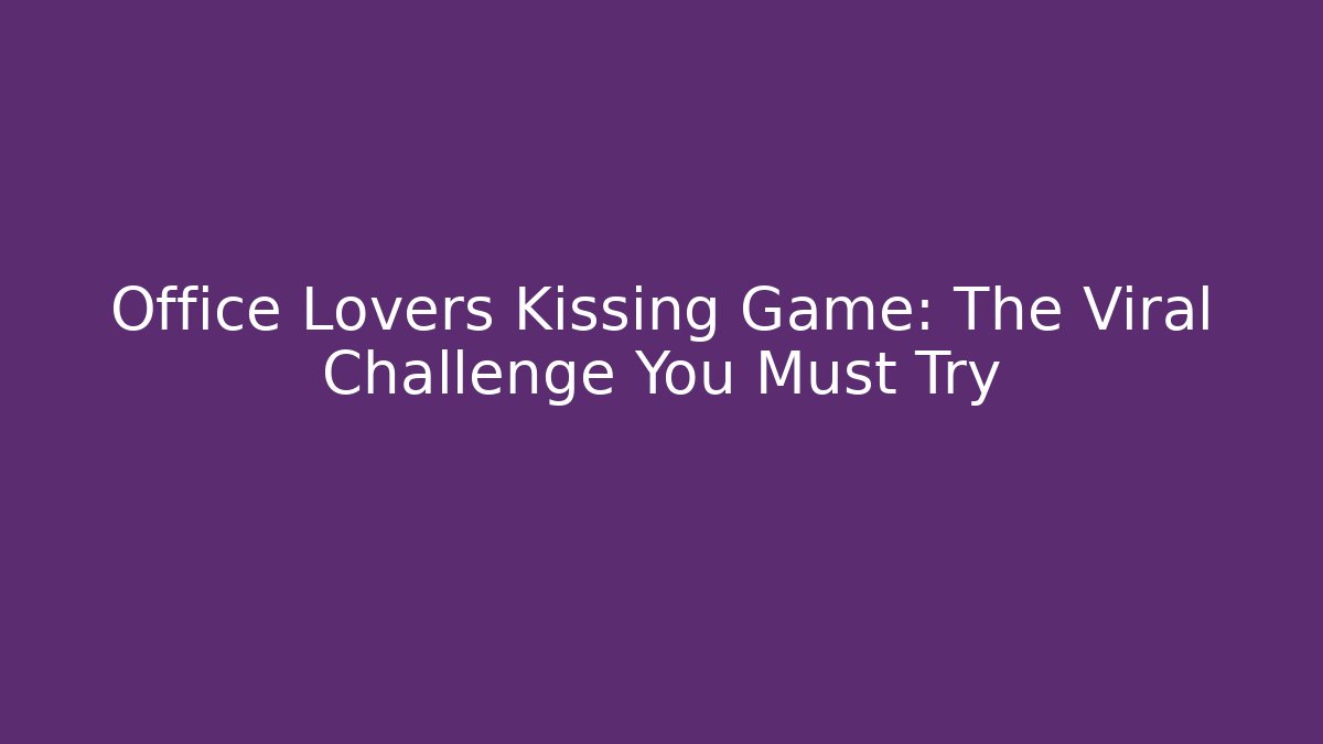 Office Lovers Kissing Game: The Viral Challenge You Must Try