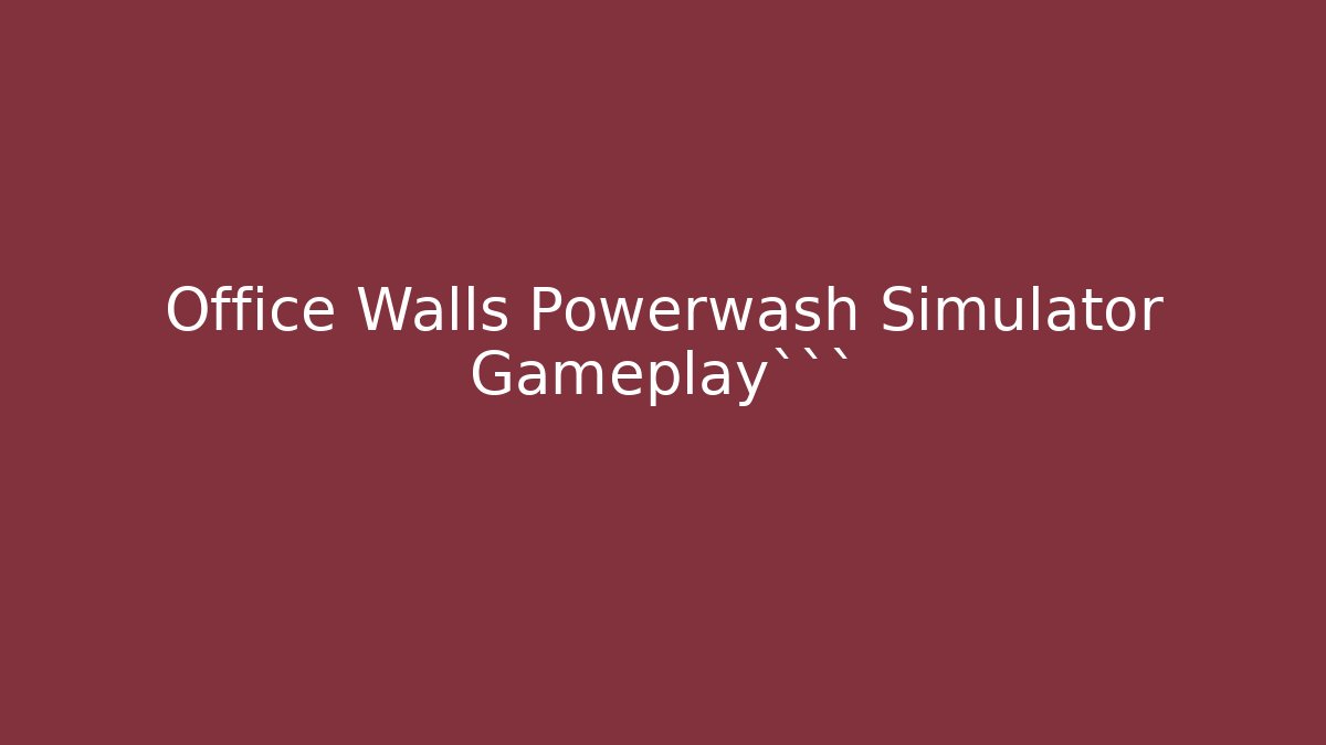 Office Walls Powerwash Simulator Gameplay``` - Create More Assets