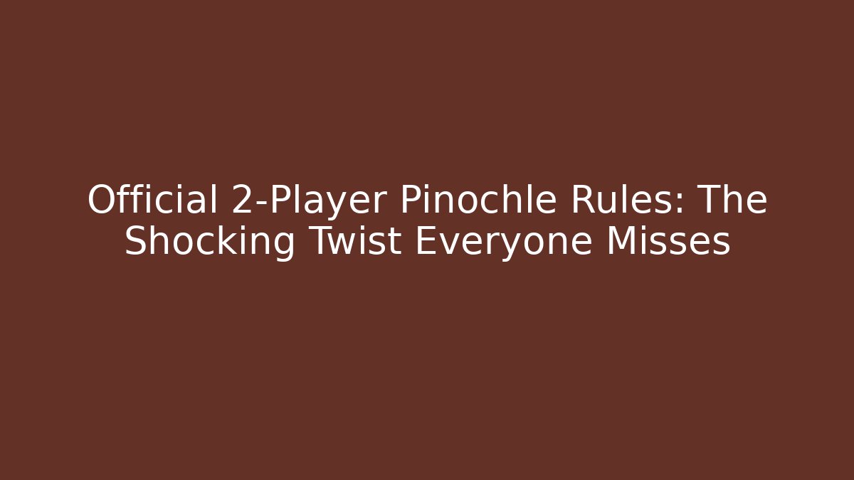 Official 2-Player Pinochle Rules: The Shocking Twist Everyone Misses