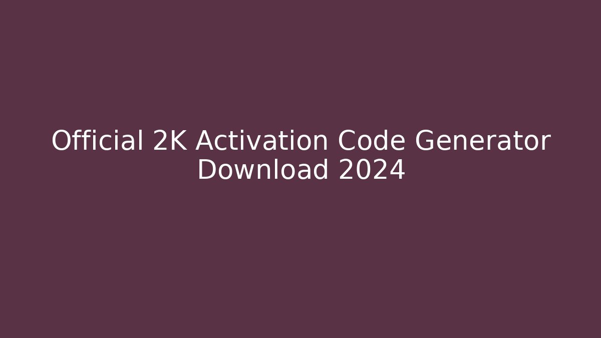 Official 2K Activation Code Generator Download 2024