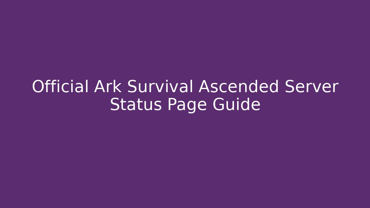 Official Ark Survival Ascended Server Status Page Guide