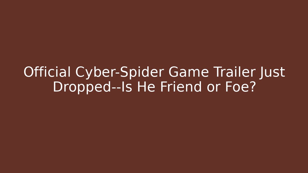 Official Cyber-Spider Game Trailer Just Dropped—Is He Friend or Foe?