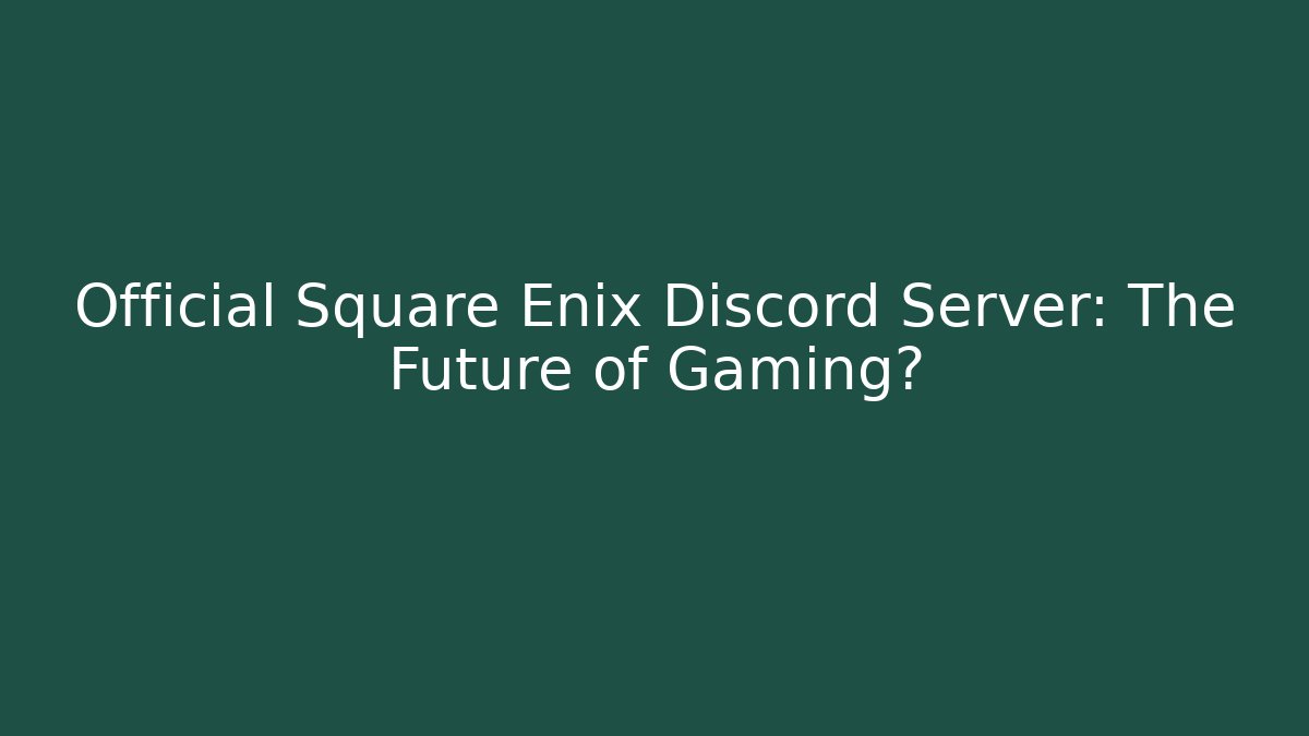 Official Square Enix Discord Server: The Future of Gaming?