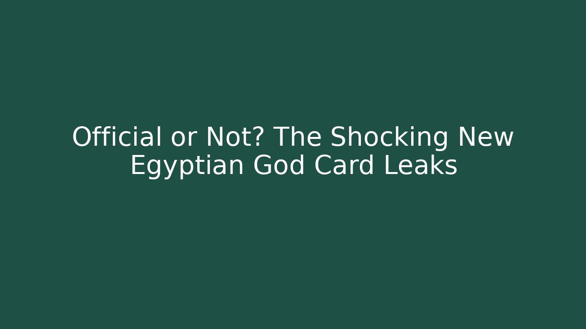 Official or Not? The Shocking New Egyptian God Card Leaks