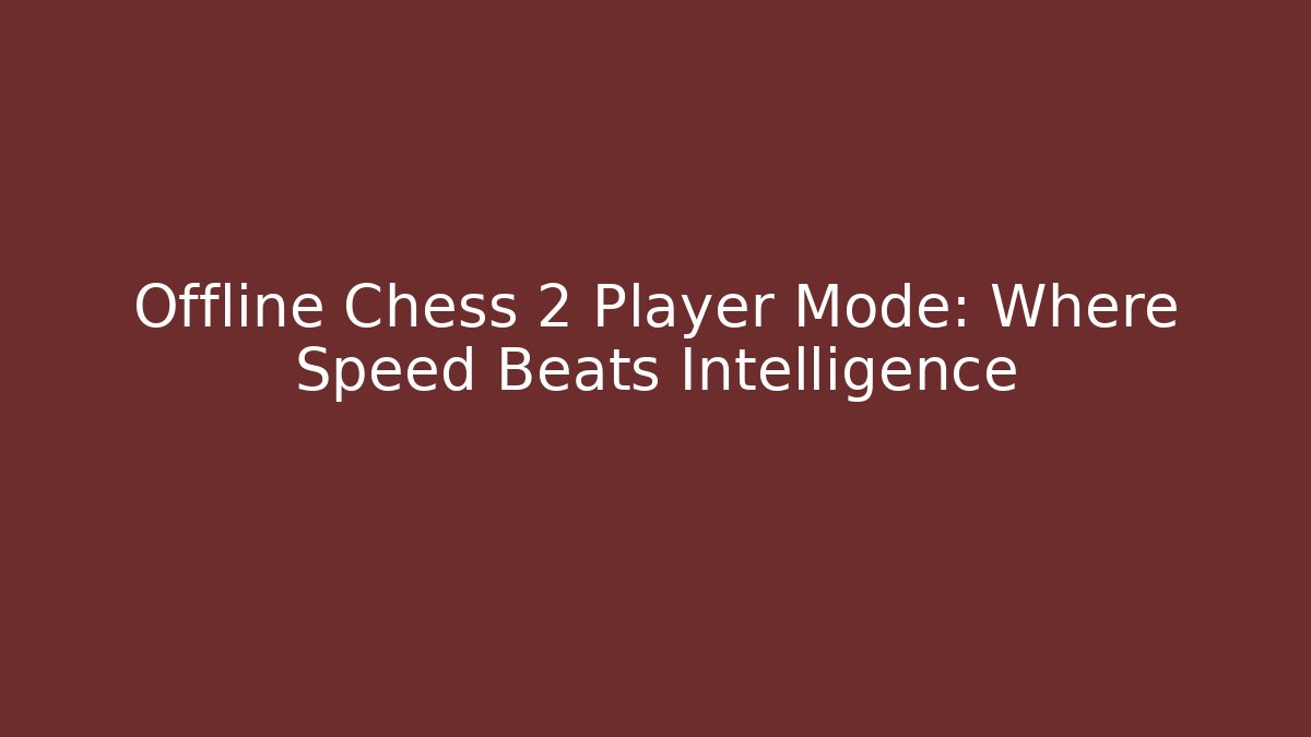 Offline Chess 2 Player Mode: Where Speed Beats Intelligence - Create More Assets