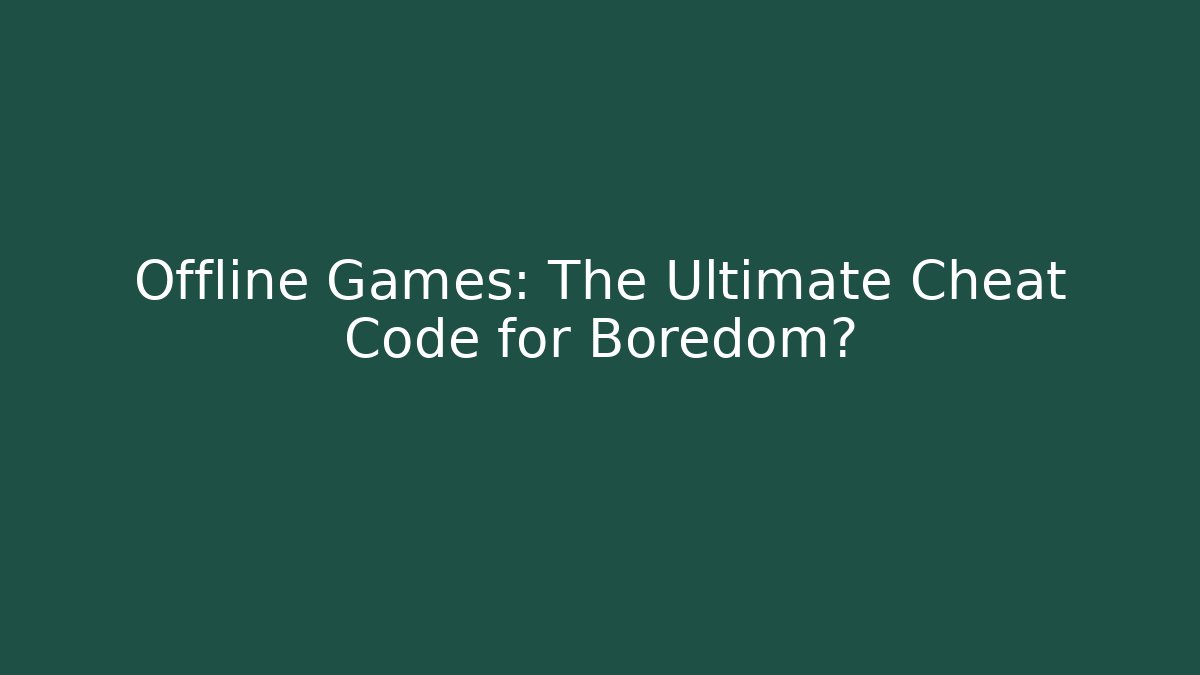 Offline Games: The Ultimate Cheat Code for Boredom? - Create More Assets