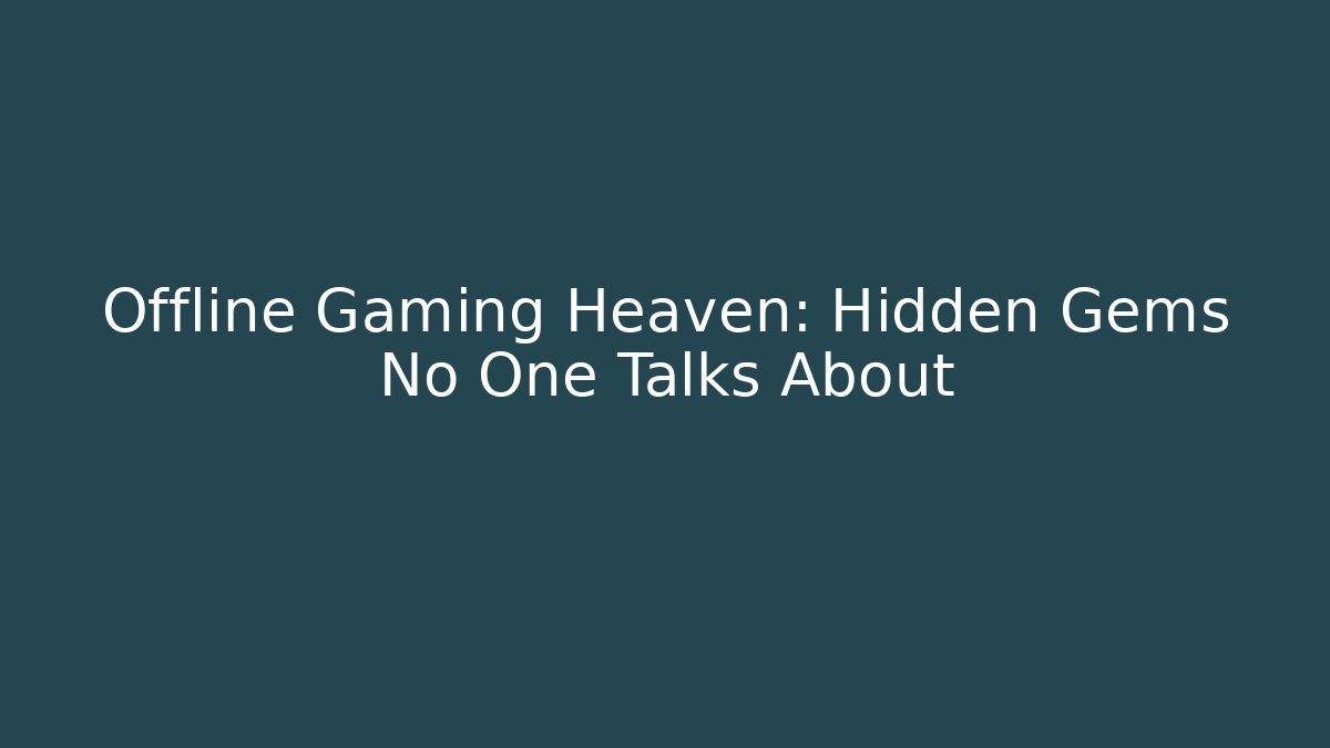 Offline Gaming Heaven: Hidden Gems No One Talks About