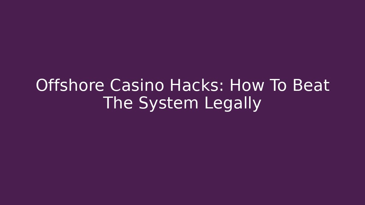 Offshore Casino Hacks: How To Beat The System Legally