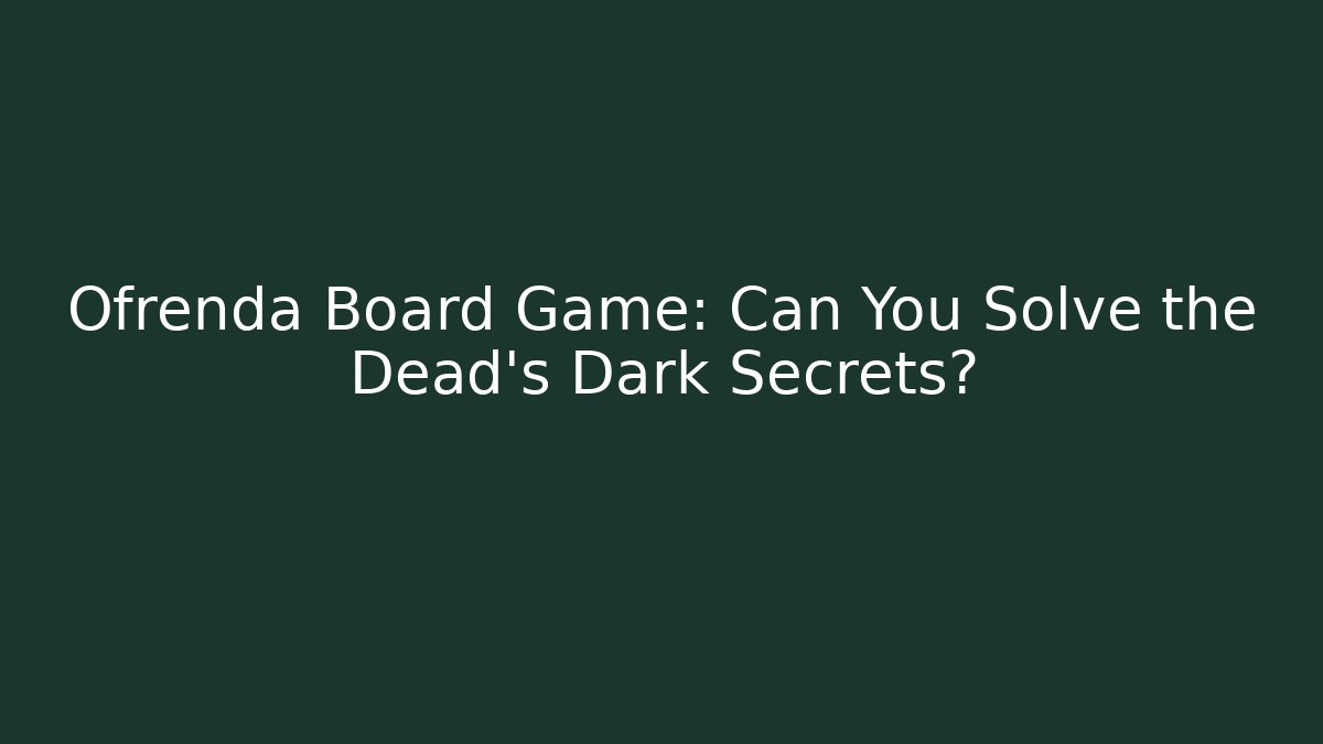 Ofrenda Board Game: Can You Solve the Dead's Dark Secrets? - Create More Assets