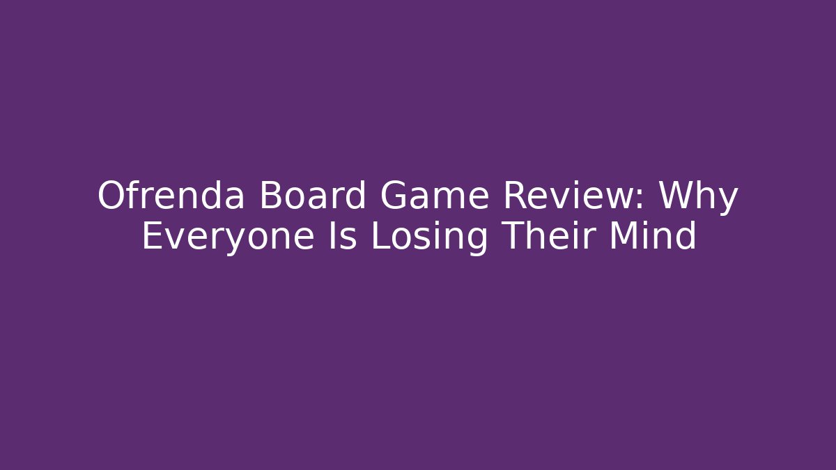 Ofrenda Board Game Review: Why Everyone Is Losing Their Mind