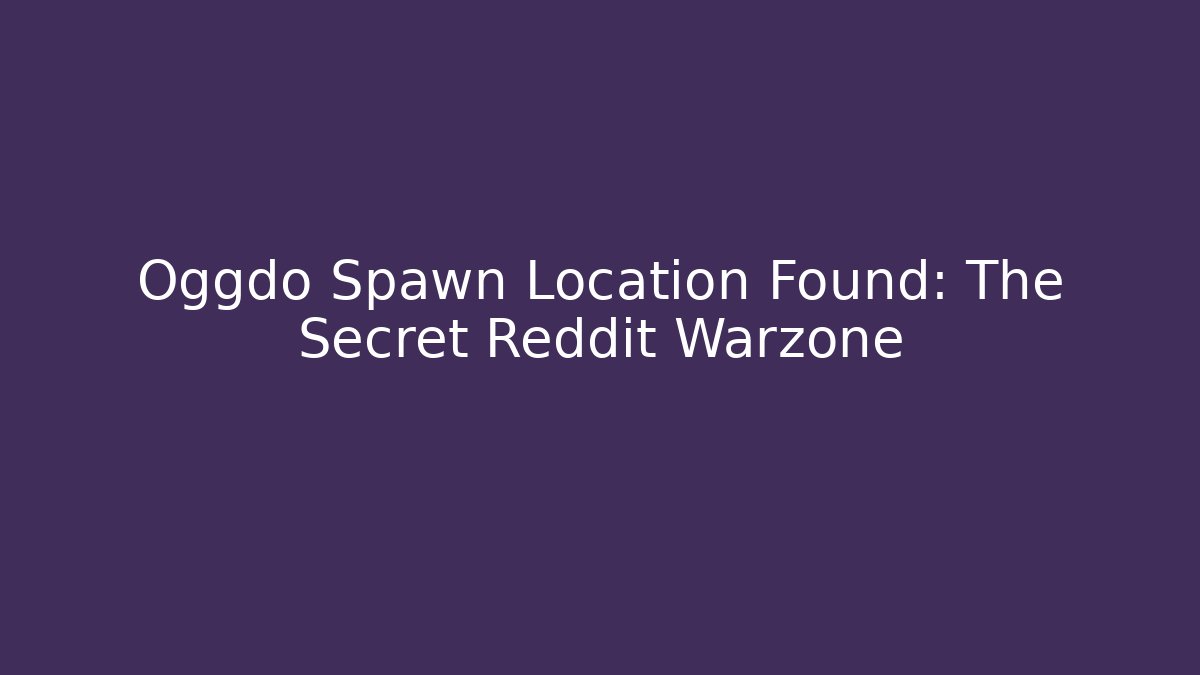 Oggdo Spawn Location Found: The Secret Reddit Warzone - Create More Assets