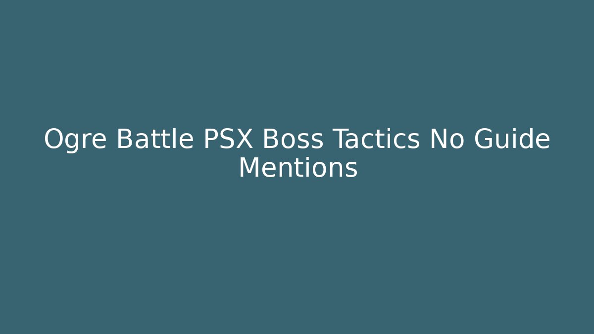 Ogre Battle PSX Boss Tactics No Guide Mentions
