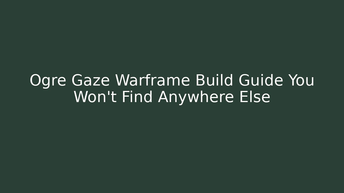 Ogre Gaze Warframe Build Guide You Won’t Find Anywhere Else