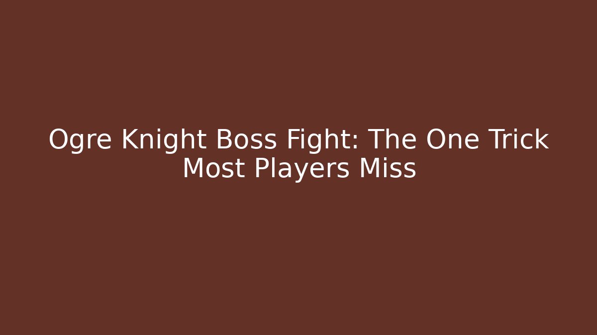 Ogre Knight Boss Fight: The One Trick Most Players Miss