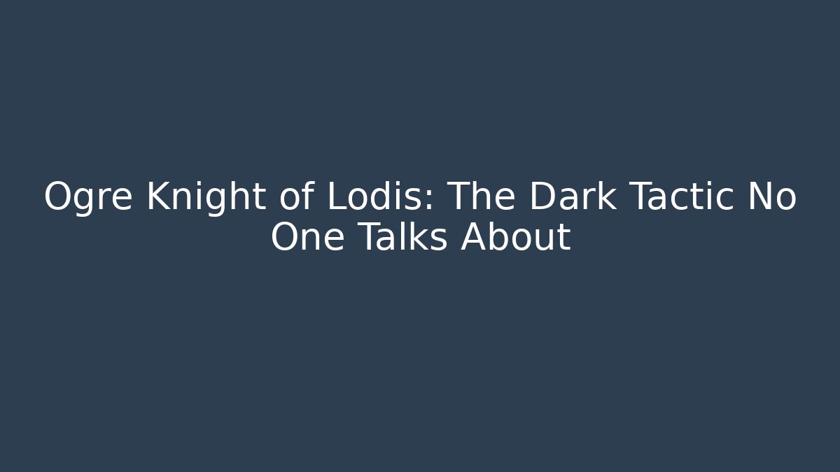Ogre Knight of Lodis: The Dark Tactic No One Talks About