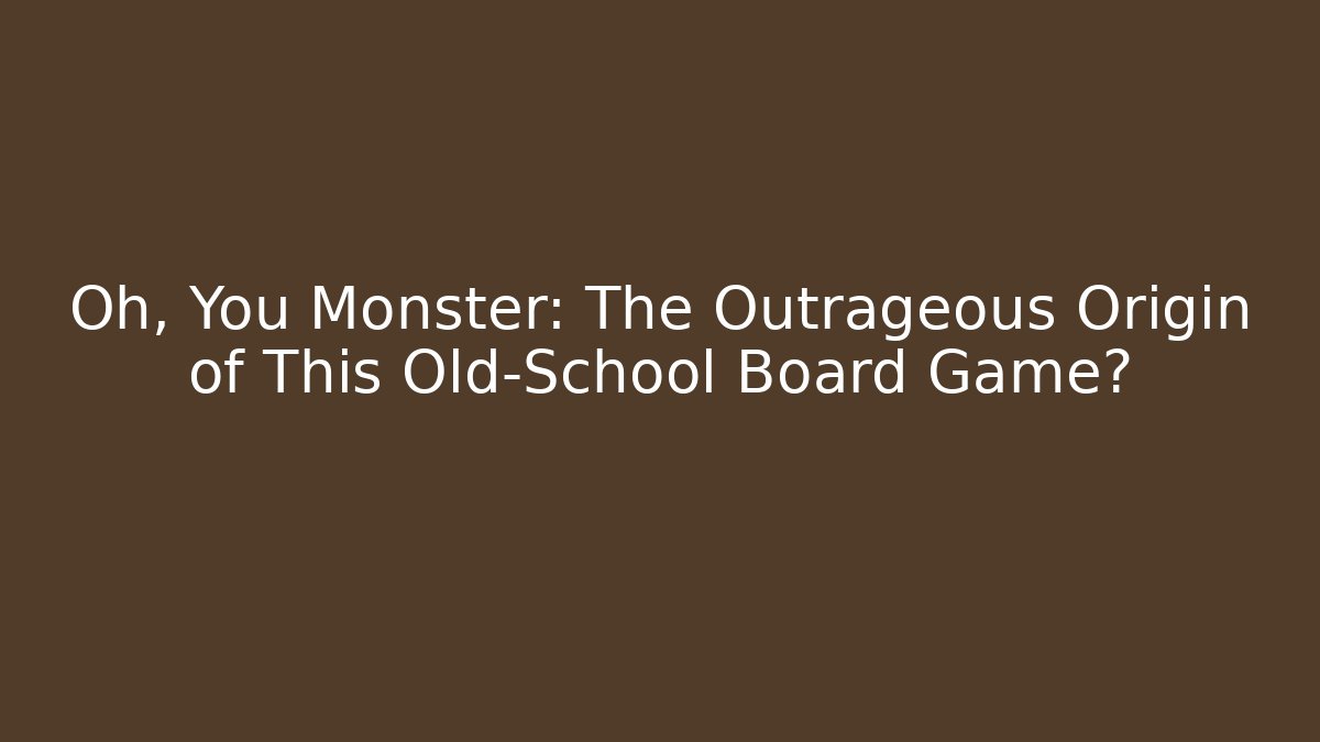 Oh, You Monster: The Outrageous Origin of This Old-School Board Game?