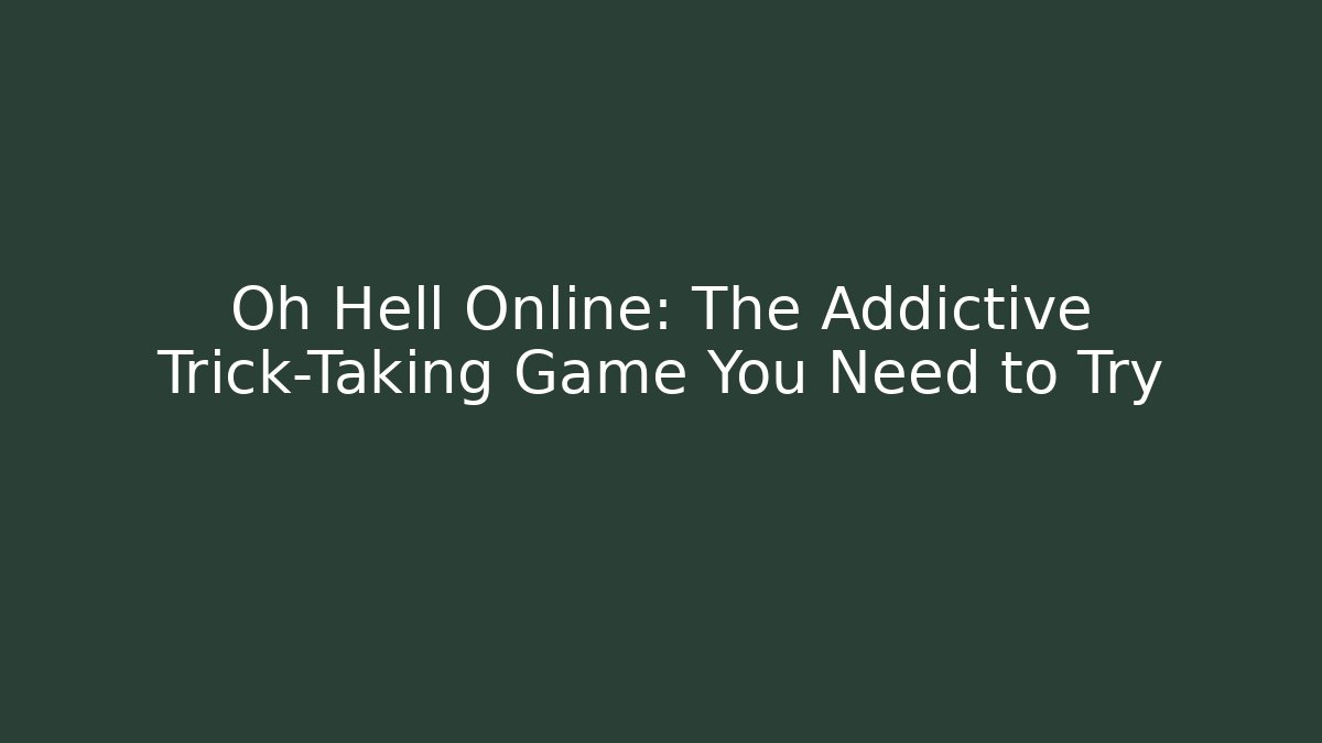 Oh Hell Online: The Addictive Trick-Taking Game You Need to Try