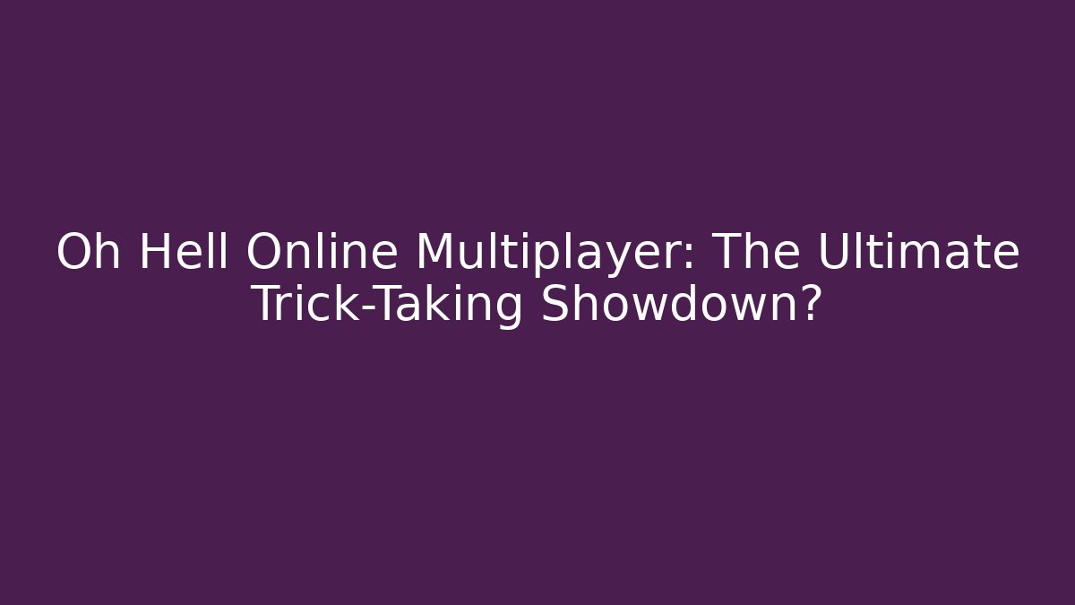 Oh Hell Online Multiplayer: The Ultimate Trick-Taking Showdown? - Create More Assets