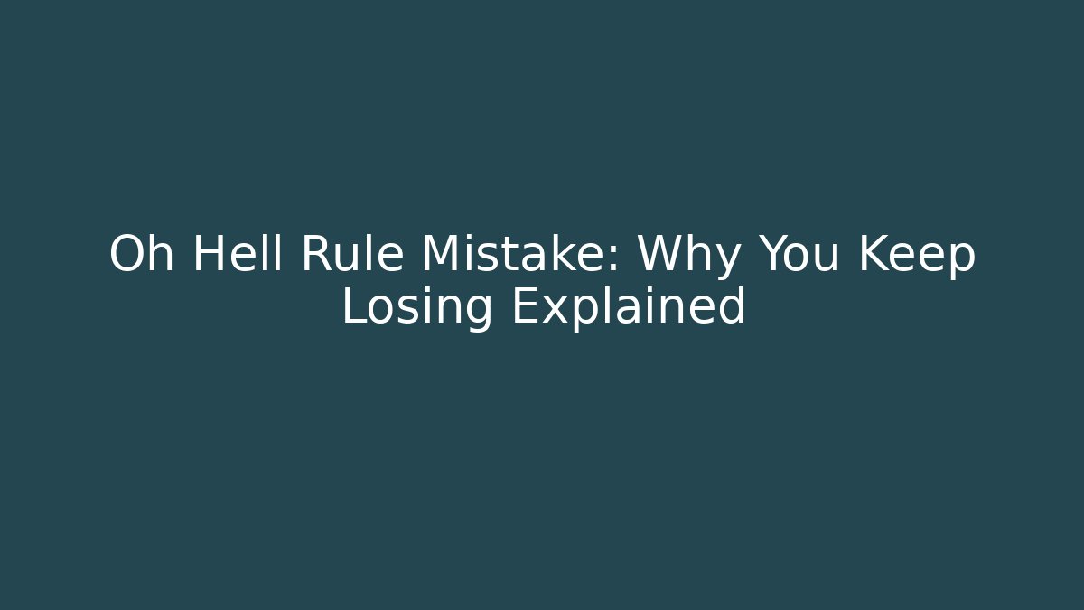 Oh Hell Rule Mistake: Why You Keep Losing Explained - Create More Assets