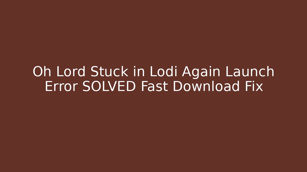 Oh Lord Stuck in Lodi Again Launch Error SOLVED Fast Download Fix - Create More Assets
