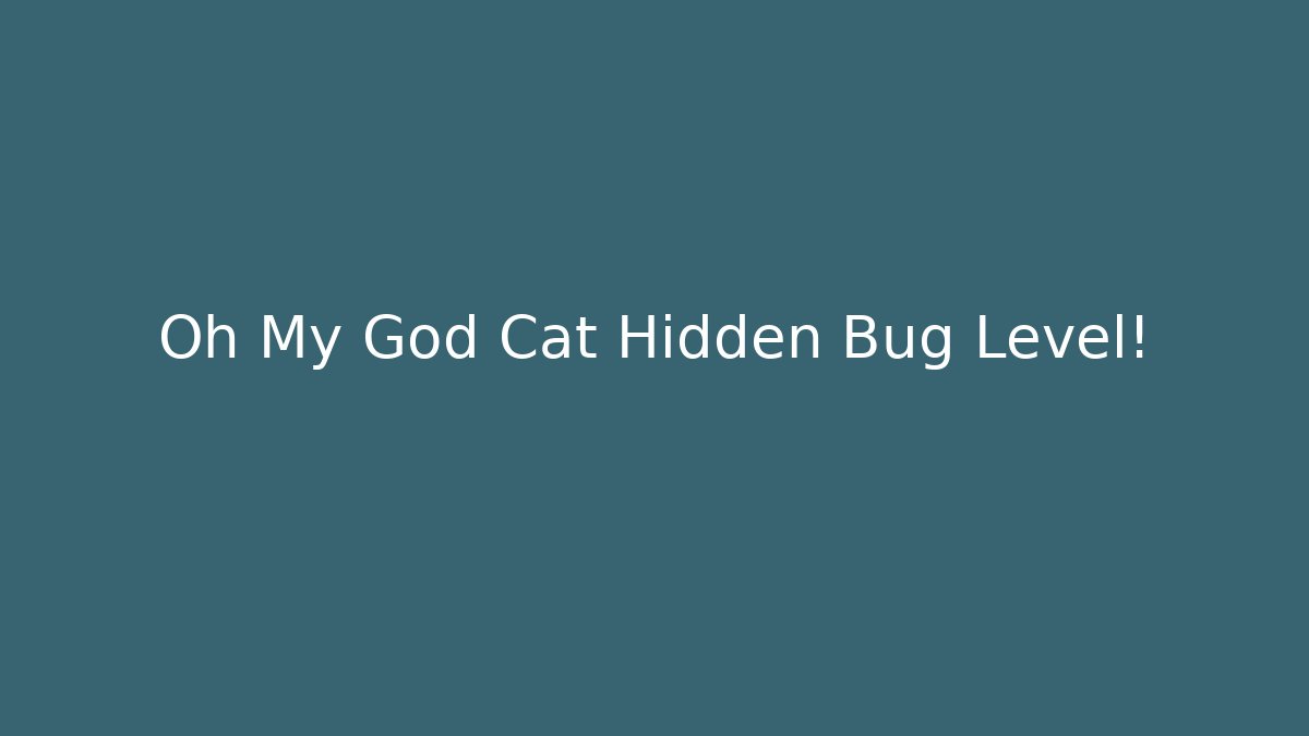 Oh My God Cat Hidden Bug Level!