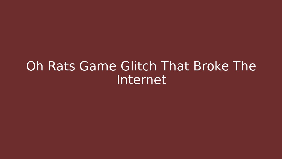 Oh Rats Game Glitch That Broke The Internet - Create More Assets
