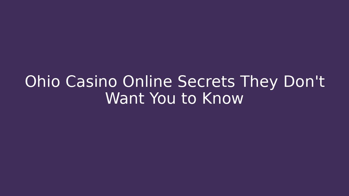 Ohio Casino Online Secrets They Don't Want You to Know