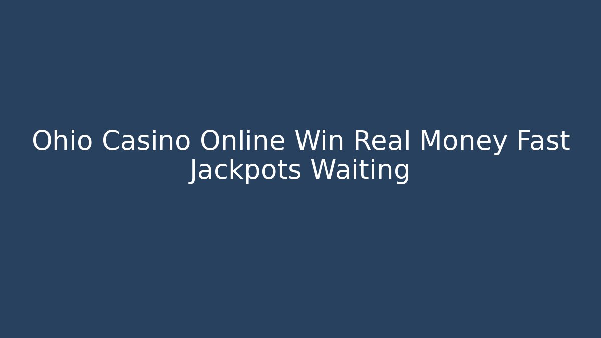 Ohio Casino Online Win Real Money Fast Jackpots Waiting