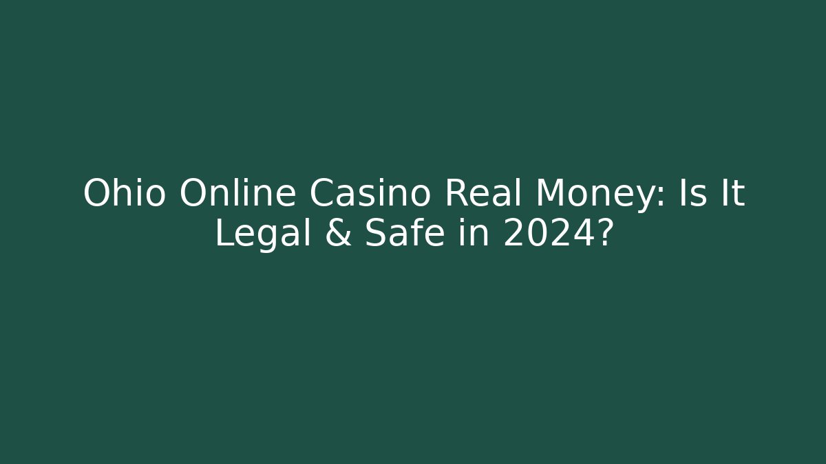 Ohio Online Casino Real Money: Is It Legal & Safe in 2024?