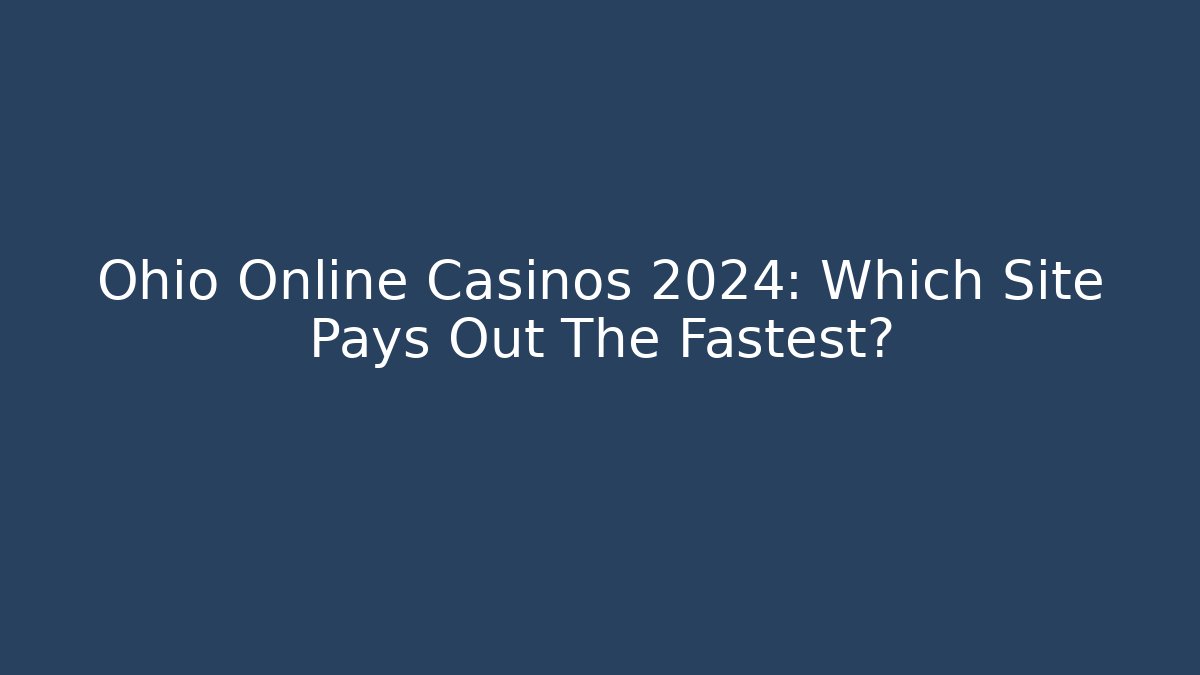 Ohio Online Casinos 2024: Which Site Pays Out The Fastest?
