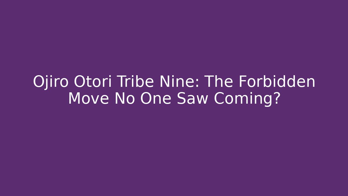Ojiro Otori Tribe Nine: The Forbidden Move No One Saw Coming?