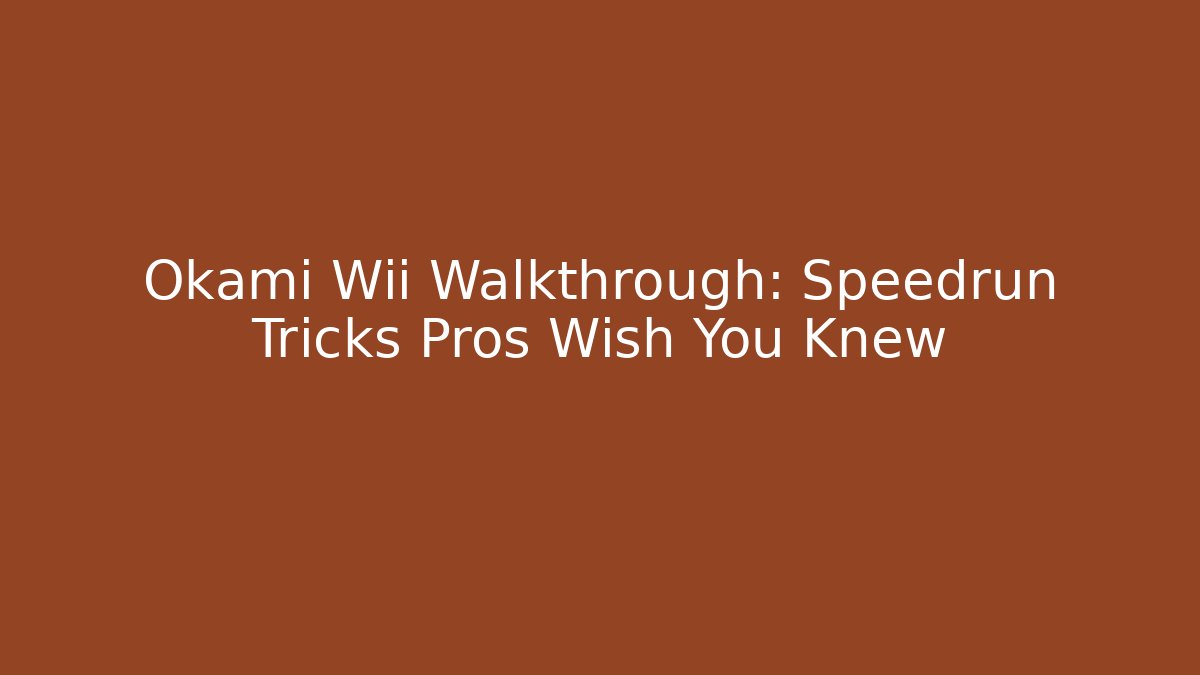 Okami Wii Walkthrough: Speedrun Tricks Pros Wish You Knew