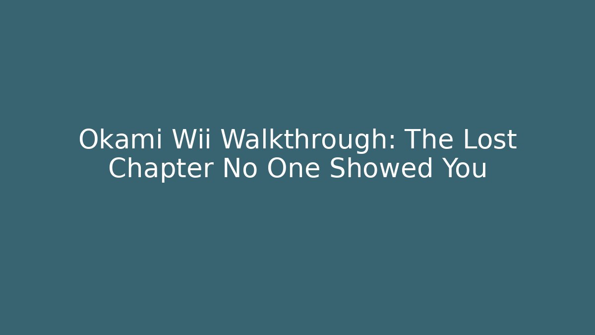 Okami Wii Walkthrough: The Lost Chapter No One Showed You