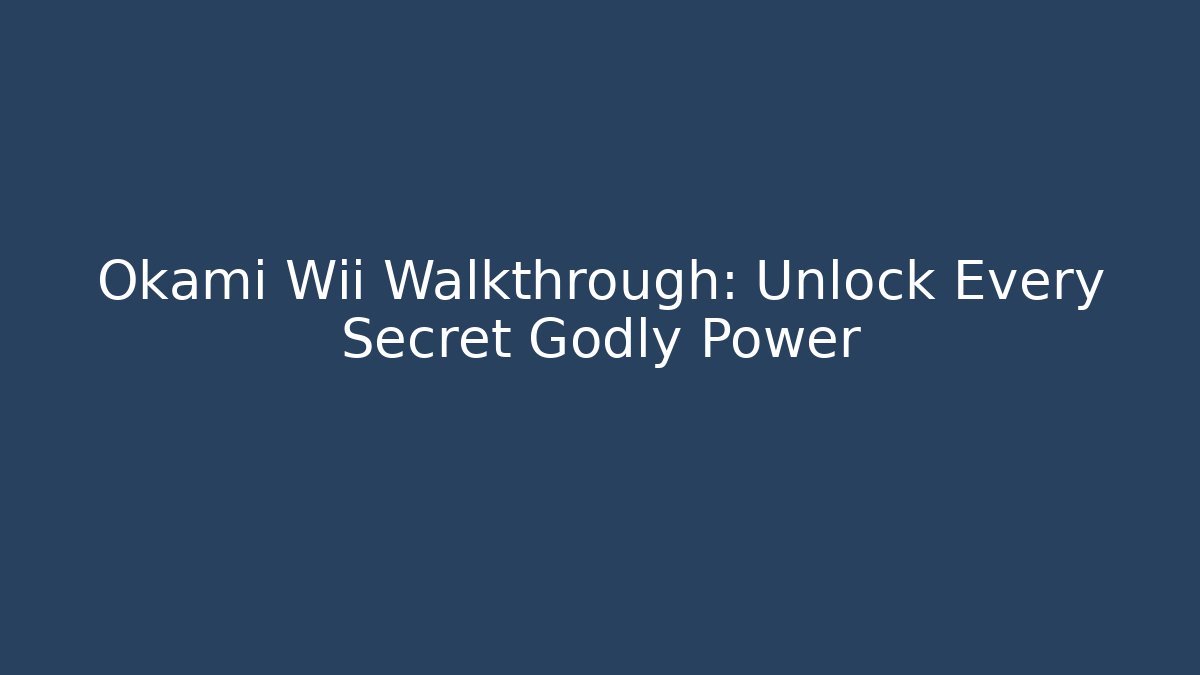 Okami Wii Walkthrough: Unlock Every Secret Godly Power