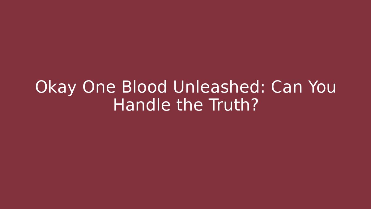 Okay One Blood Unleashed: Can You Handle the Truth? - Create More Assets