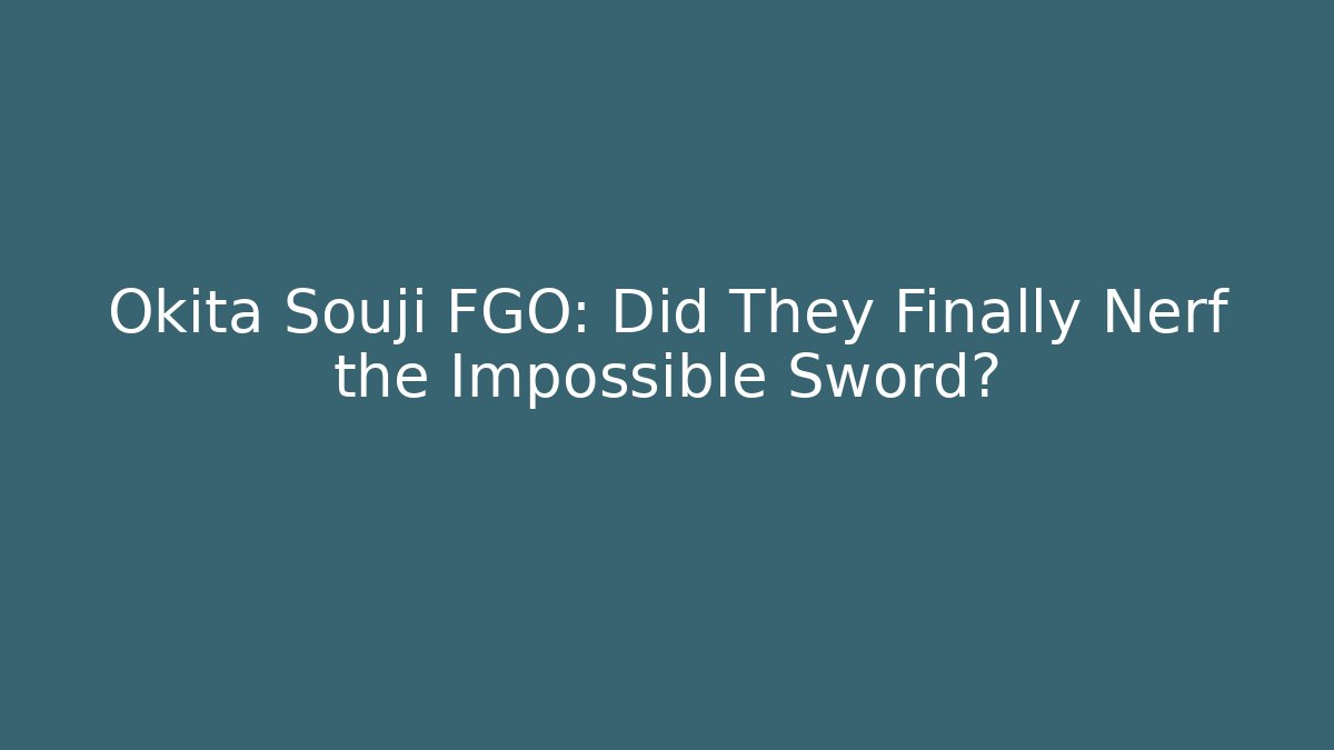 Okita Souji FGO: Did They Finally Nerf the Impossible Sword?