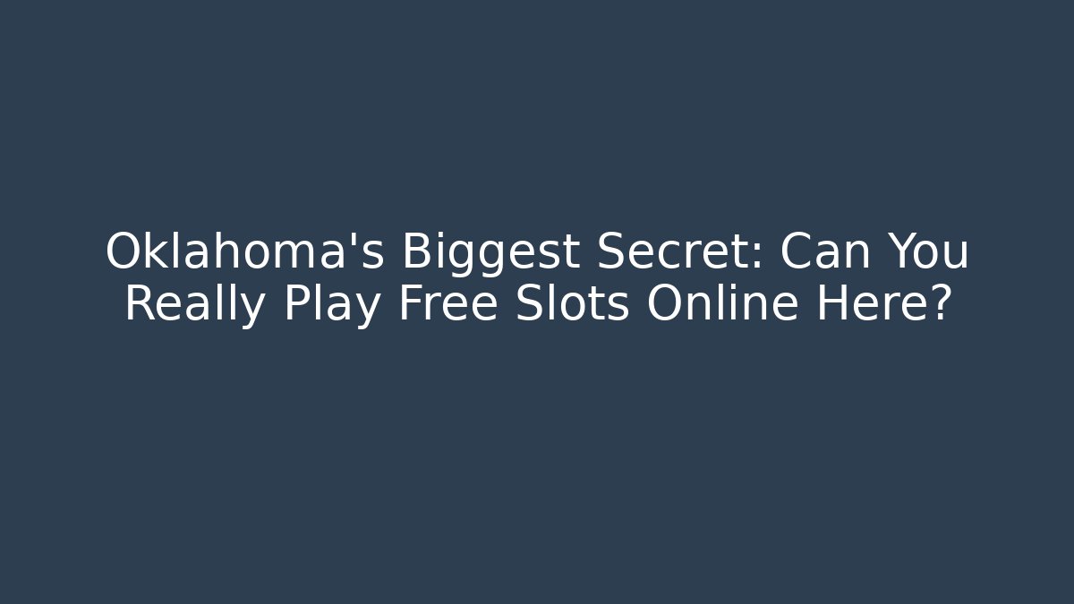 Oklahoma's Biggest Secret: Can You Really Play Free Slots Online Here?