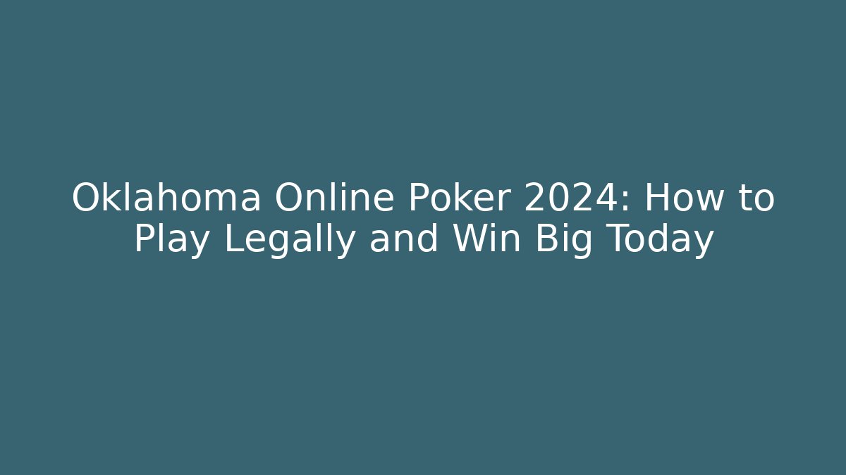 Oklahoma Online Poker 2024: How to Play Legally and Win Big Today