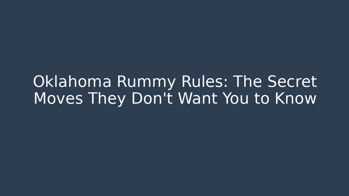 Oklahoma Rummy Rules: The Secret Moves They Don't Want You to Know