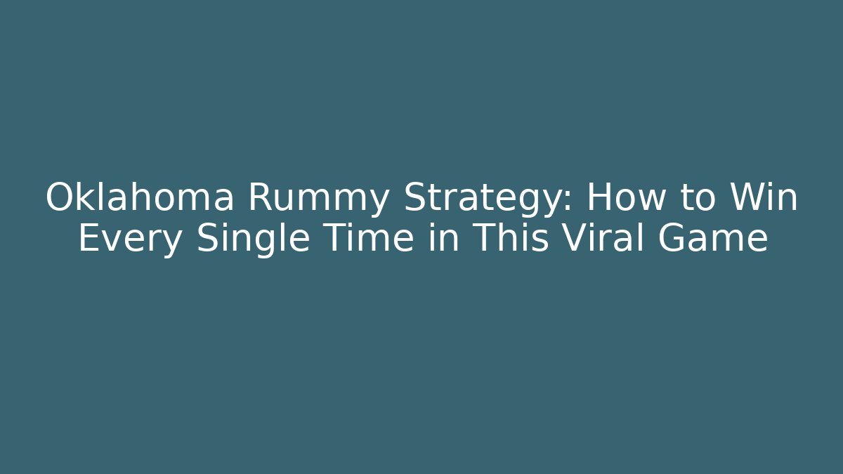 Oklahoma Rummy Strategy: How to Win Every Single Time in This Viral Game