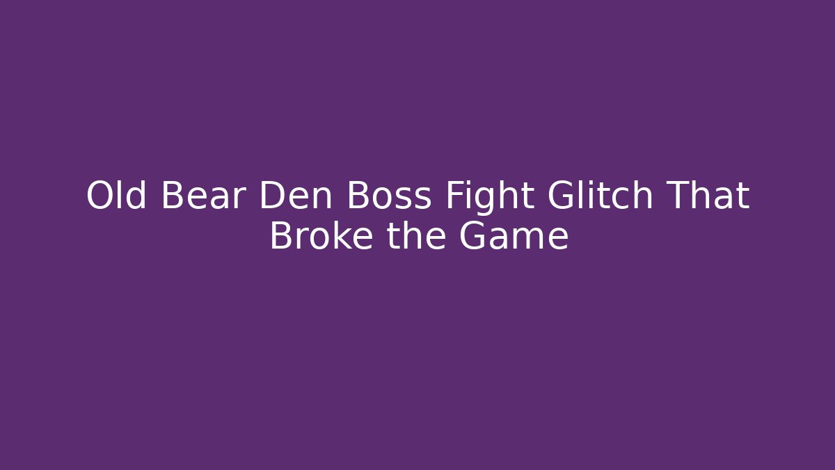 Old Bear Den Boss Fight Glitch That Broke the Game